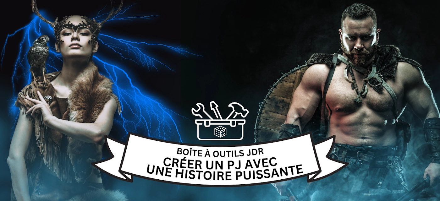Boîte à outils JDR: créer un PJ avec une histoire puissante